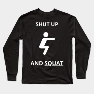 shut up and squat Long Sleeve T-Shirt